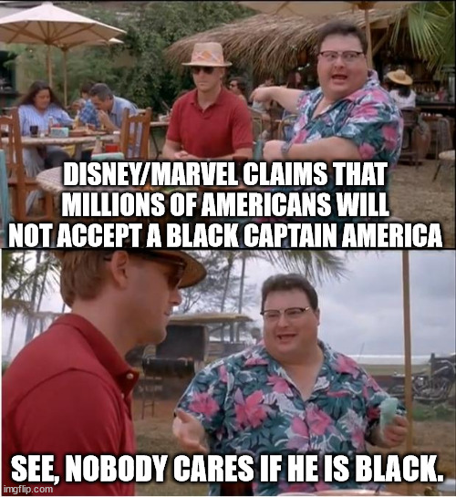 Some of us are getting really tired of the left's assumption that everyone who does not march in lockstep with them is racist | DISNEY/MARVEL CLAIMS THAT MILLIONS OF AMERICANS WILL NOT ACCEPT A BLACK CAPTAIN AMERICA; SEE, NOBODY CARES IF HE IS BLACK. | image tagged in memes,see nobody cares,only 5 racists left and 4 are democrats,racism is only in the minds of democrats | made w/ Imgflip meme maker