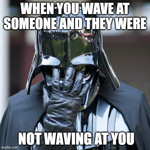 epic fail | WHEN YOU WAVE AT SOMEONE AND THEY WERE; NOT WAVING AT YOU | image tagged in epic fail | made w/ Imgflip meme maker