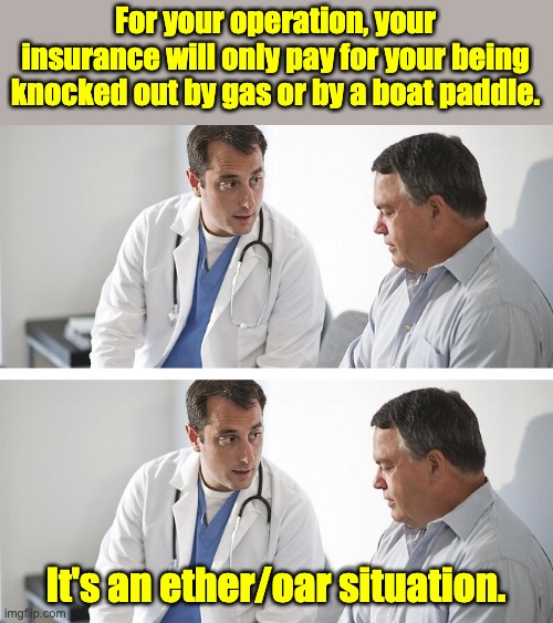 Surgery | For your operation, your insurance will only pay for your being knocked out by gas or by a boat paddle. It's an ether/oar situation. | image tagged in doctor and patient | made w/ Imgflip meme maker