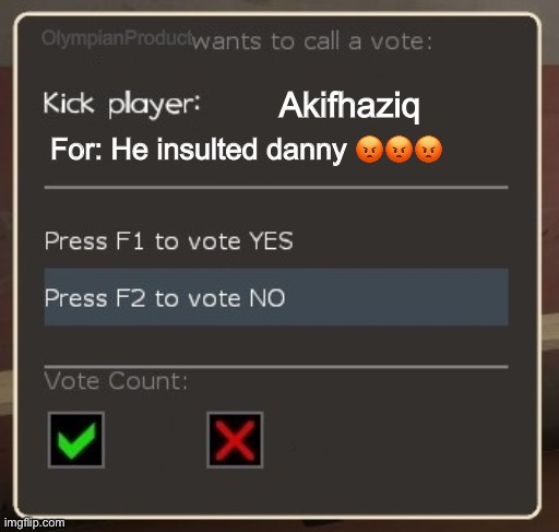 funny | OlympianProduct; Akifhaziq; For: He insulted danny 😡😡😡 | image tagged in vote ban/vote kick | made w/ Imgflip meme maker