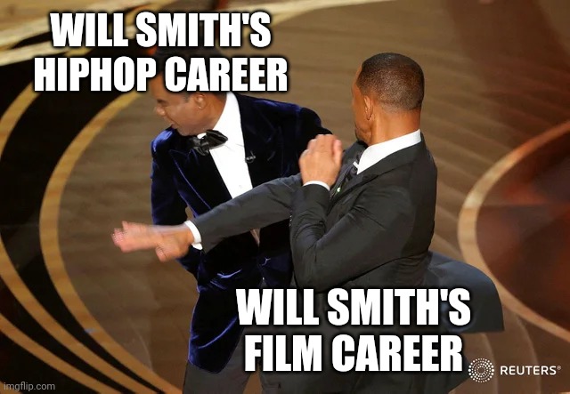 Will Smith Slap | WILL SMITH'S HIPHOP CAREER; WILL SMITH'S FILM CAREER | image tagged in will smith punching chris rock,slap,will smith,funny memes,memes | made w/ Imgflip meme maker