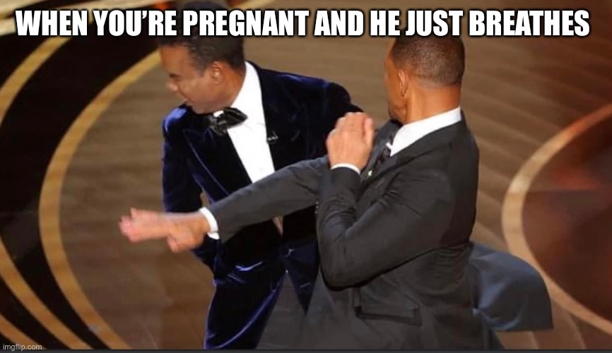 Pregnancy | WHEN YOU’RE PREGNANT AND HE JUST BREATHES | image tagged in pregnant,men,breathe | made w/ Imgflip meme maker