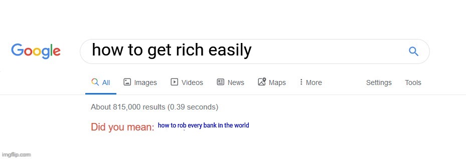 Did you mean? | how to get rich easily; how to rob every bank in the world | image tagged in did you mean,memes,google search,sus,how to  die | made w/ Imgflip meme maker