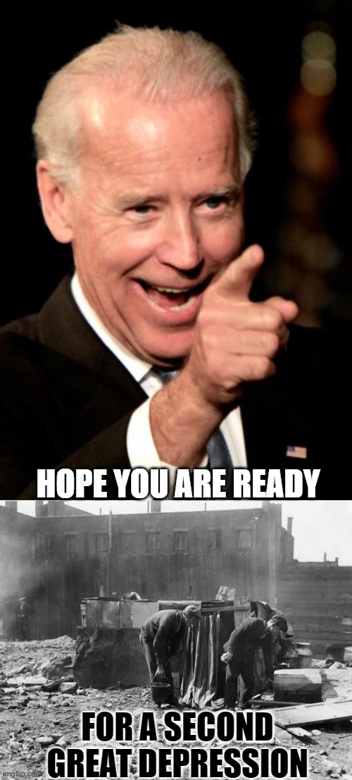 HOPE YOU ARE READY; FOR A SECOND GREAT DEPRESSION | image tagged in memes,smilin biden,great depression | made w/ Imgflip meme maker