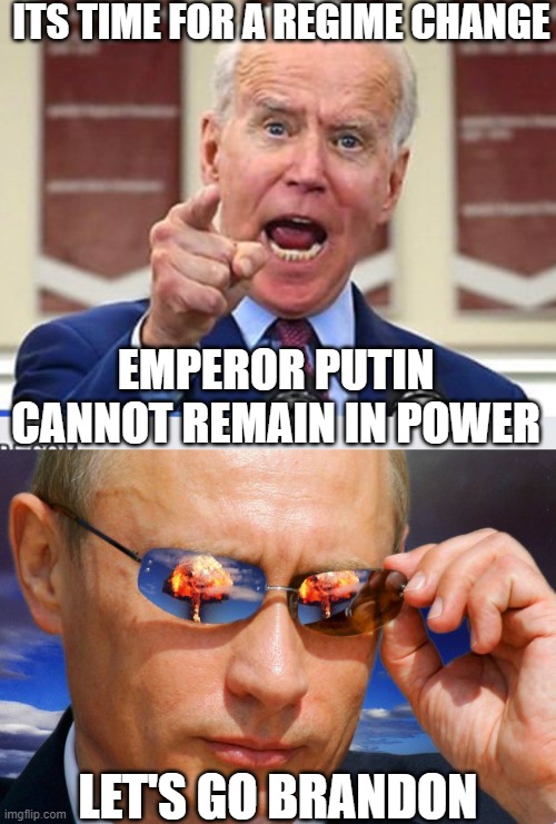 Joe already pushing for WW3 in 24 hours after being dropped in Europe. |  ITS TIME FOR A REGIME CHANGE; EMPEROR PUTIN CANNOT REMAIN IN POWER; LET'S GO BRANDON | image tagged in joe biden no malarkey,putin nuke,world war 3 | made w/ Imgflip meme maker
