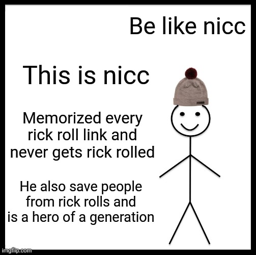 Be Like Bill | Be like nicc; This is nicc; Memorized every rick roll link and never gets rick rolled; He also save people from rick rolls and is a hero of a generation | image tagged in memes,be like bill | made w/ Imgflip meme maker