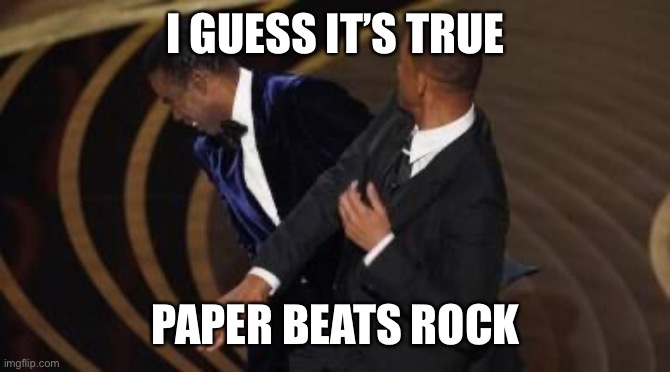 Paper beats Rock | I GUESS IT’S TRUE; PAPER BEATS ROCK | image tagged in chris rock,will smith,oscars,paper,rock,funny memes | made w/ Imgflip meme maker