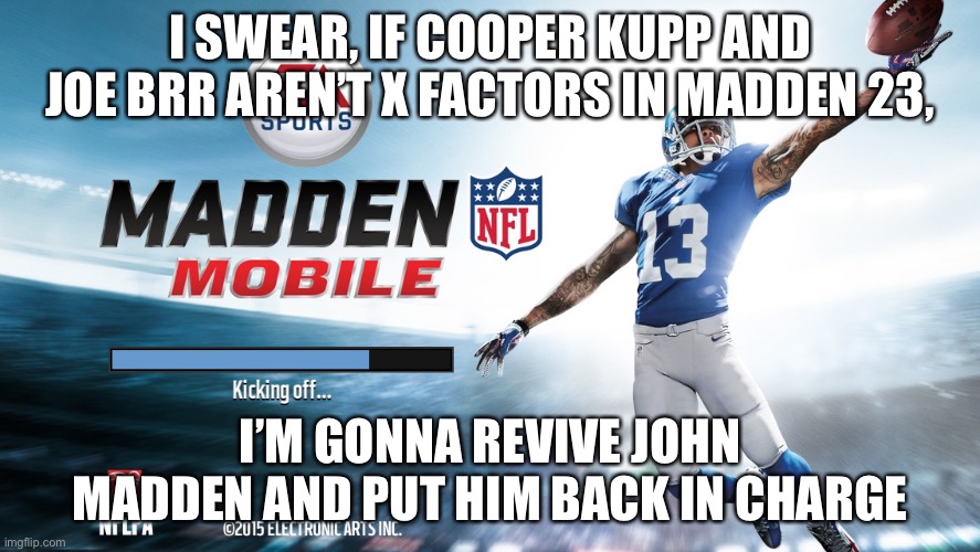 Madden | I SWEAR, IF COOPER KUPP AND JOE BRR AREN’T X FACTORS IN MADDEN 23, I’M GONNA REVIVE JOHN MADDEN AND PUT HIM BACK IN CHARGE | image tagged in madden | made w/ Imgflip meme maker