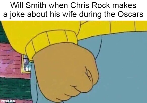 Arthur Fist |  Will Smith when Chris Rock makes a joke about his wife during the Oscars | image tagged in memes,arthur fist,meme,humor,chris rock,will smith | made w/ Imgflip meme maker