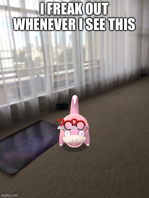 Freak out | I FREAK OUT WHENEVER I SEE THIS | image tagged in slowpoke | made w/ Imgflip meme maker
