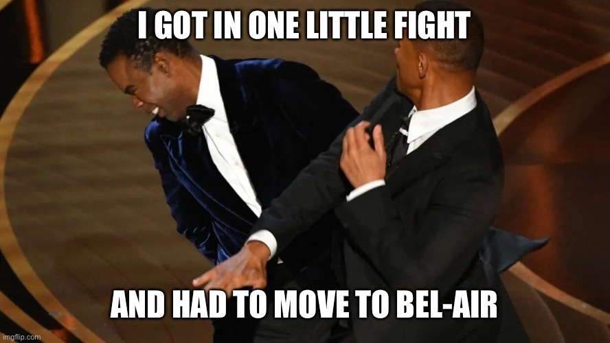 Looks like a reboot | I GOT IN ONE LITTLE FIGHT; AND HAD TO MOVE TO BEL-AIR | image tagged in will smith,chris rock,face slap,fresh prince | made w/ Imgflip meme maker