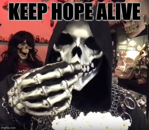 death eating popcorn | KEEP HOPE ALIVE | image tagged in death eating popcorn | made w/ Imgflip meme maker