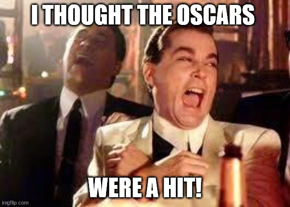 smacked around at the Oscars | I THOUGHT THE OSCARS; WERE A HIT! | image tagged in and then he said | made w/ Imgflip meme maker