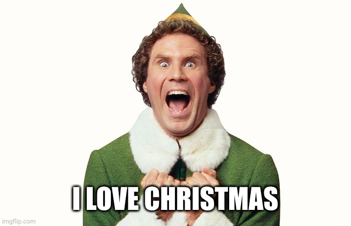 Buddy the elf excited | I LOVE CHRISTMAS | image tagged in buddy the elf excited | made w/ Imgflip meme maker