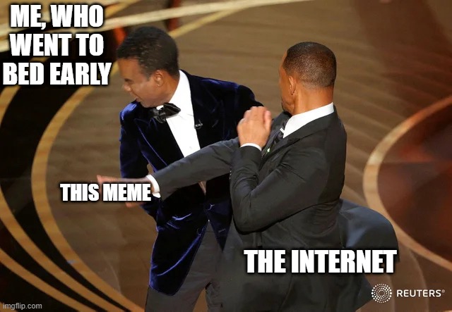 Will Smith punching Chris Rock | ME, WHO WENT TO BED EARLY; THIS MEME; THE INTERNET | image tagged in will smith punching chris rock,memes | made w/ Imgflip meme maker