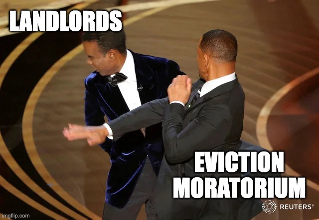 Eviction moratorium is slapping sh*t out of landlords | LANDLORDS; EVICTION MORATORIUM | image tagged in memes | made w/ Imgflip meme maker