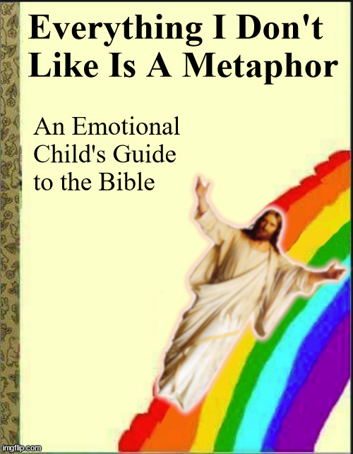 Picking Them Cherries | Everything I Don't
Like Is A Metaphor; An Emotional 
Child's Guide
to the Bible | image tagged in bible,jesus,childish,metaphors | made w/ Imgflip meme maker