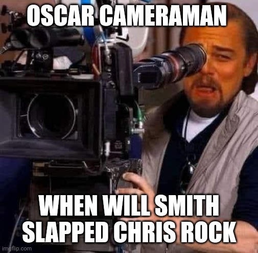 Cameraman: When Will slaps Chris Rock |  OSCAR CAMERAMAN; WHEN WILL SMITH SLAPPED CHRIS ROCK | image tagged in oscars,funny memes,will smith | made w/ Imgflip meme maker