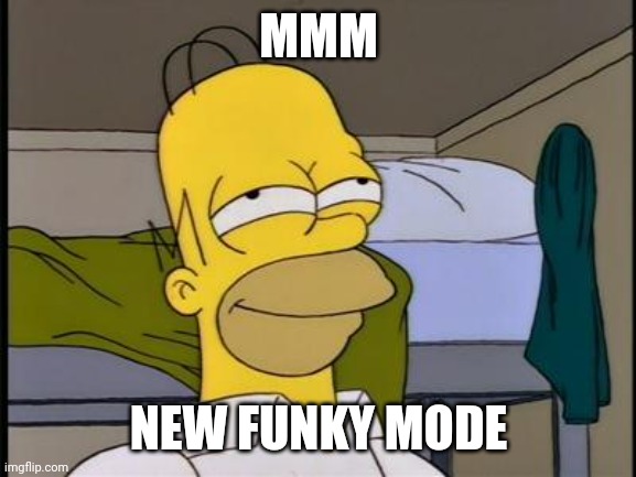Homer satisfied | MMM NEW FUNKY MODE | image tagged in homer satisfied | made w/ Imgflip meme maker