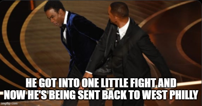 Chris Rock Will Smith | HE GOT INTO ONE LITTLE FIGHT AND NOW HE'S BEING SENT BACK TO WEST PHILLY | image tagged in chris rock will smith | made w/ Imgflip meme maker