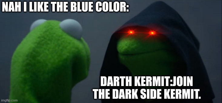 starmit | NAH I LIKE THE BLUE COLOR:; DARTH KERMIT:JOIN THE DARK SIDE KERMIT. | image tagged in memes,evil kermit | made w/ Imgflip meme maker