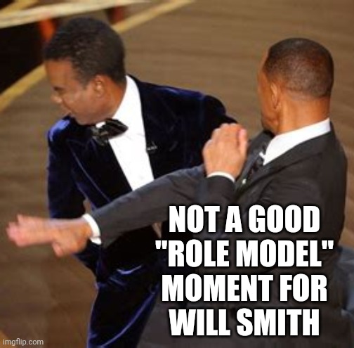 Think He's Great But... Sticks And Stones.  Sticks And Stones | NOT A GOOD
"ROLE MODEL"
MOMENT FOR
WILL SMITH | image tagged in memes,will smith punching chris rock,will smith,chris rock,role model,assault | made w/ Imgflip meme maker