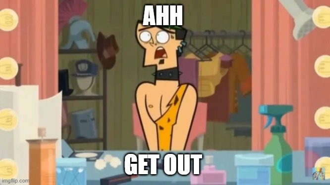 total drama | AHH; GET OUT | image tagged in duncan kiwis | made w/ Imgflip meme maker