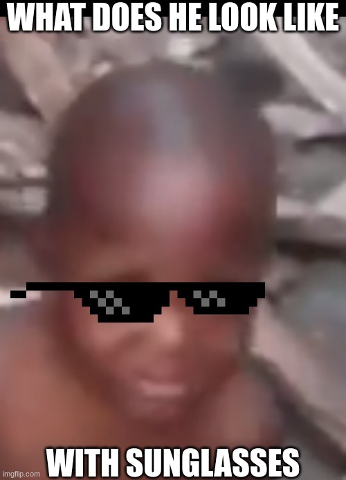 Nigglasses | WHAT DOES HE LOOK LIKE; WITH SUNGLASSES | image tagged in nigg,sunglasses,memes | made w/ Imgflip meme maker