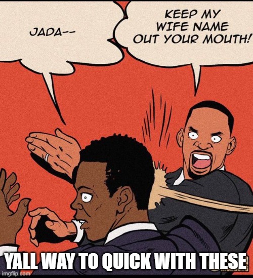 bitch slap | YALL WAY TO QUICK WITH THESE | image tagged in will smith,will smith punching chris rock,meme,funny,batman slapping robin,front page | made w/ Imgflip meme maker