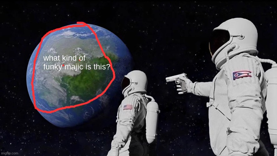 thats not earth | what kind of funky majic is this? | image tagged in memes,always has been | made w/ Imgflip meme maker