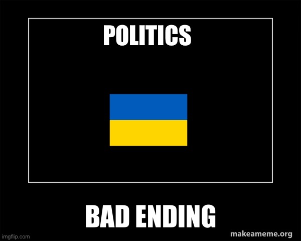 Bad ending | POLITICS | image tagged in bad ending | made w/ Imgflip meme maker