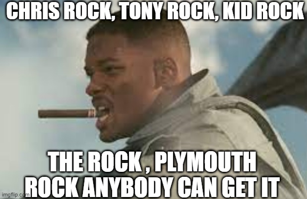Will Smith | CHRIS ROCK, TONY ROCK, KID ROCK; THE ROCK , PLYMOUTH ROCK ANYBODY CAN GET IT | image tagged in will smith punching chris rock,will smith,chris rock | made w/ Imgflip meme maker