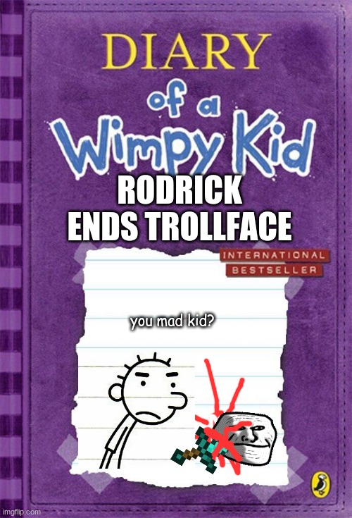 Diary of a Wimpy Kid Cover Template | RODRICK ENDS TROLLFACE; you mad kid? | image tagged in diary of a wimpy kid cover template | made w/ Imgflip meme maker