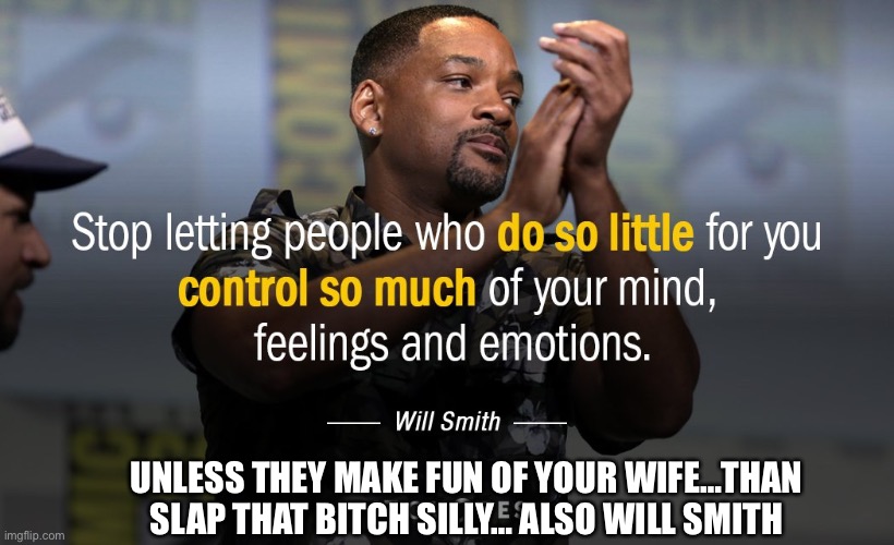 Will Smith | UNLESS THEY MAKE FUN OF YOUR WIFE…THAN SLAP THAT BITCH SILLY… ALSO WILL SMITH | image tagged in will smith,oscars | made w/ Imgflip meme maker