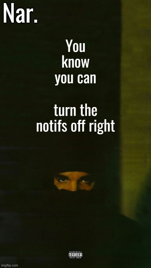 ,,,, | You know you can; turn the notifs off right | image tagged in dark lane demo tapes temp nar | made w/ Imgflip meme maker