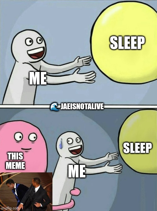 A new meme was born | SLEEP; ME; 🌊 JAEISNOTALIVE; SLEEP; THIS MEME; ME | image tagged in memes,running away balloon | made w/ Imgflip meme maker
