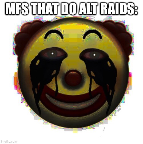 clown on crack | MFS THAT DO ALT RAIDS: | image tagged in clown on crack | made w/ Imgflip meme maker