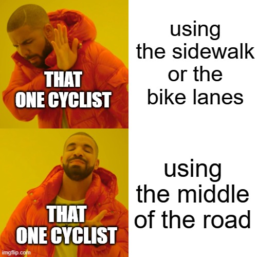 free sichuan | using the sidewalk or the bike lanes; THAT ONE CYCLIST; using the middle of the road; THAT ONE CYCLIST | image tagged in memes,drake hotline bling | made w/ Imgflip meme maker