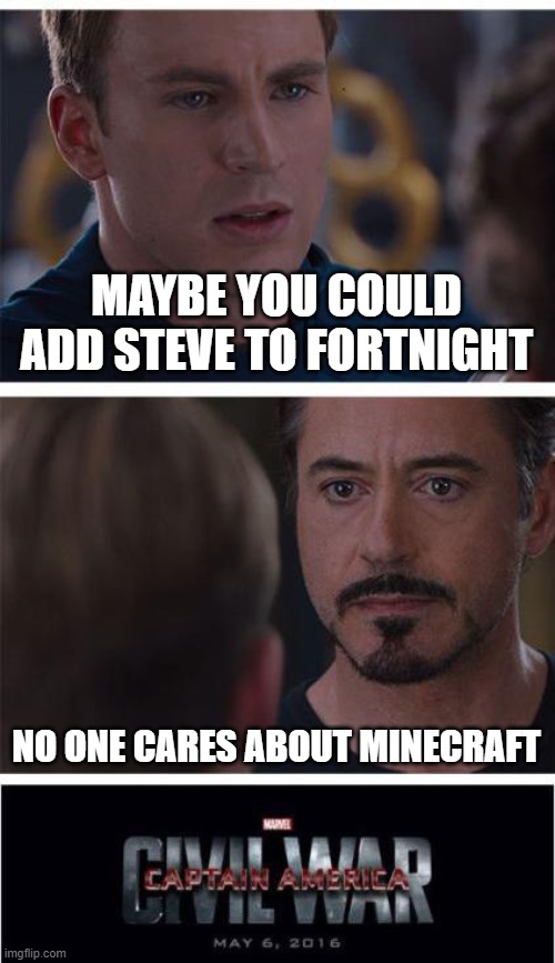 guys! this is real, skip the tutorial fans will know! | MAYBE YOU COULD ADD STEVE TO FORTNIGHT; NO ONE CARES ABOUT MINECRAFT | image tagged in memes,marvel civil war 1 | made w/ Imgflip meme maker