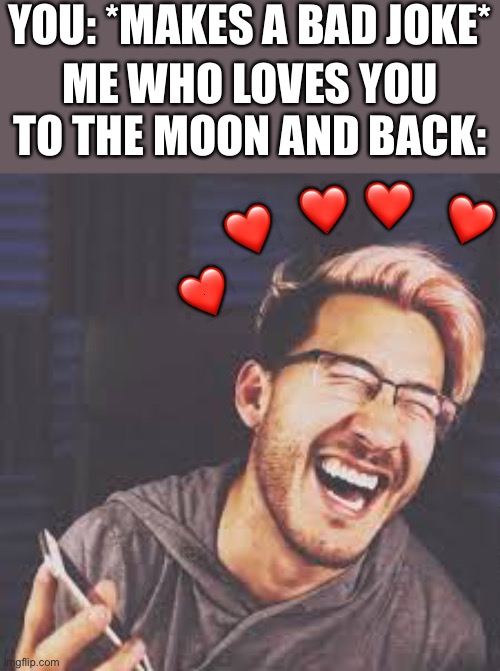 *happy laughter* | YOU: *MAKES A BAD JOKE*; ME WHO LOVES YOU TO THE MOON AND BACK:; ❤️; ❤️; ❤️; ❤️; ❤️ | image tagged in markiplier lol,wholesome | made w/ Imgflip meme maker