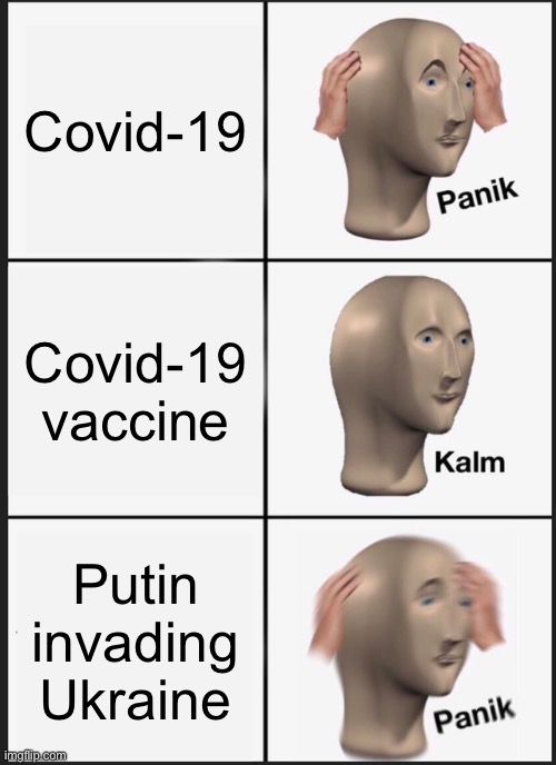 Panik Kalm Panik | Covid-19; Covid-19 vaccine; Putin invading Ukraine | image tagged in memes,panik kalm panik | made w/ Imgflip meme maker