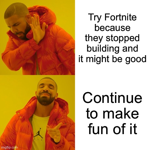 Fortnut | Try Fortnite because they stopped building and it might be good; Continue to make fun of it | image tagged in memes,drake hotline bling,gaming,fortnite | made w/ Imgflip meme maker