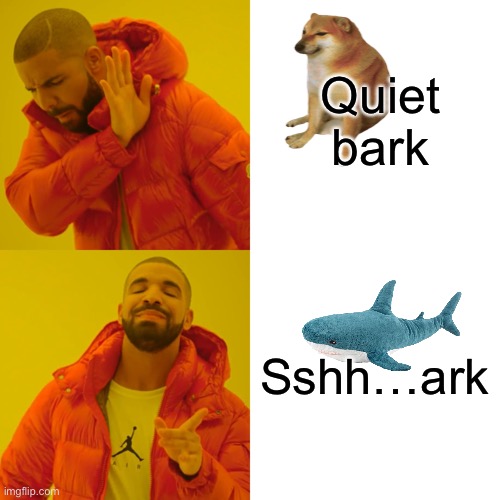 Haha I’m Laughing | Quiet bark; Sshh…ark | image tagged in memes,drake hotline bling | made w/ Imgflip meme maker