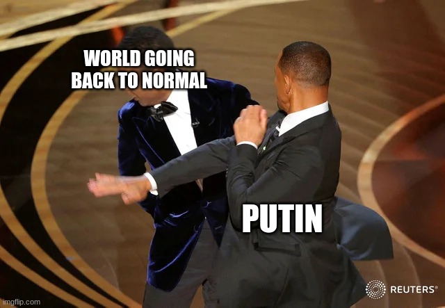 Will Smith punching Chris Rock | WORLD GOING BACK TO NORMAL; PUTIN | image tagged in will smith punching chris rock | made w/ Imgflip meme maker