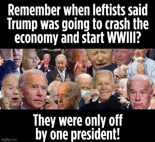 Remember When Leftists Said Trump Was Going To Crash The Economy And Start WWlll… Well… | image tagged in political meme,donald trump,joe biden,inflation,ww3 | made w/ Imgflip meme maker