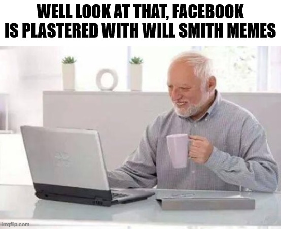 Will Smith | WELL LOOK AT THAT, FACEBOOK IS PLASTERED WITH WILL SMITH MEMES | image tagged in will smith,facebook memes | made w/ Imgflip meme maker