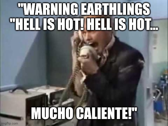 Hotel Del Fuego | "WARNING EARTHLINGS "HELL IS HOT! HELL IS HOT... MUCHO CALIENTE!" | image tagged in fire marshall bill,hell,hot | made w/ Imgflip meme maker