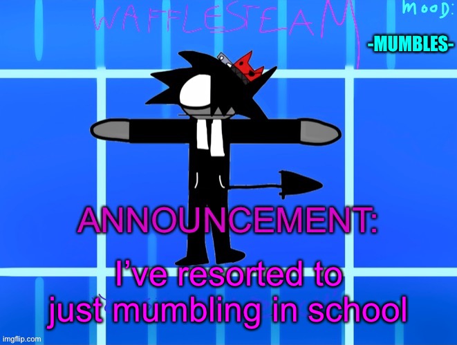 Stress | -MUMBLES-; I’ve resorted to just mumbling in school | image tagged in wafflesteam s temp or whatever | made w/ Imgflip meme maker