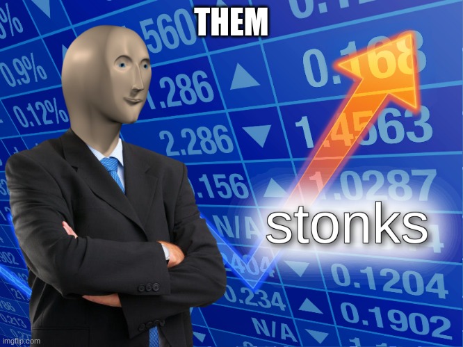 stonks | THEM | image tagged in stonks | made w/ Imgflip meme maker