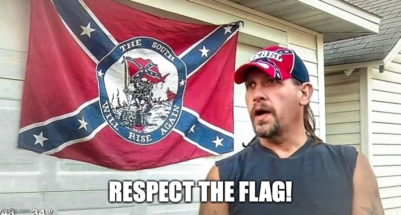 Right Wing Dumbass | RESPECT THE FLAG! | image tagged in right wing dumbass | made w/ Imgflip meme maker